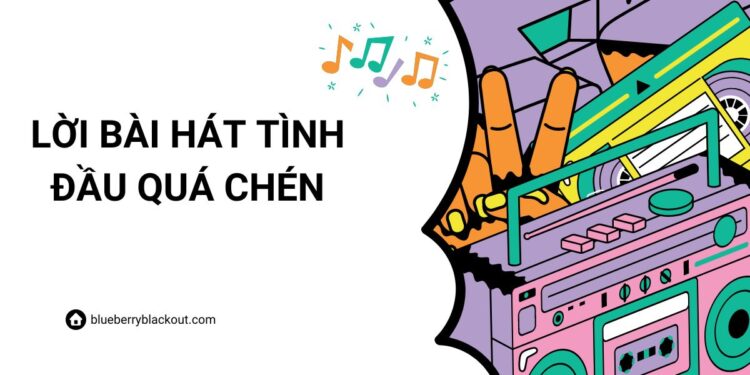 Lời bài hát TÌNH ĐẦU QUÁ CHÉN